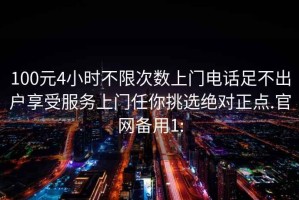 100元4小时不限次数上门电话足不出户享受服务上门任你挑选绝对正点.官网备用1: