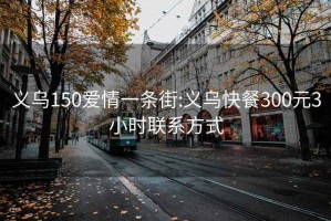 义乌150爱情一条街:义乌快餐300元3小时联系方式