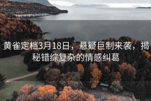 黄雀定档3月18日，悬疑巨制来袭，揭秘错综复杂的情感纠葛