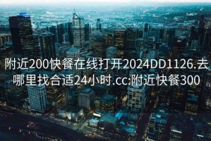 附近200快餐在线打开2024DD1126.去哪里找合适24小时.cc:附近快餐300