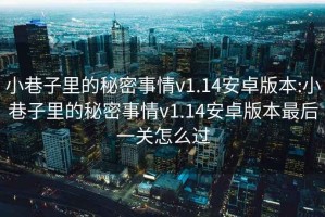 小巷子里的秘密事情v1.14安卓版本:小巷子里的秘密事情v1.14安卓版本最后一关怎么过