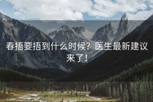 春捂要捂到什么时候？医生最新建议来了！