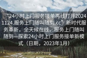 “24小时上门服务接单再线打开20241124.服务上门随叫随到.cc”新时代服务革新，全天候在线，服务上门随叫随到—探索24小时上门服务接单新模式（日期，2023年1月）