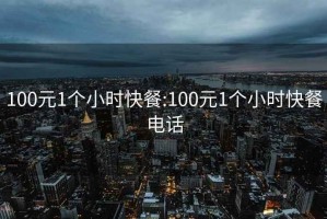 100元1个小时快餐:100元1个小时快餐电话