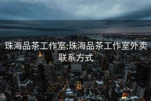 珠海品茶工作室:珠海品茶工作室外卖联系方式