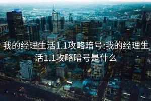 我的经理生活1.1攻略暗号:我的经理生活1.1攻略暗号是什么