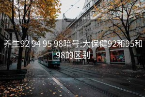 养生92 94 95 98暗号:大保健92和95和98的区别