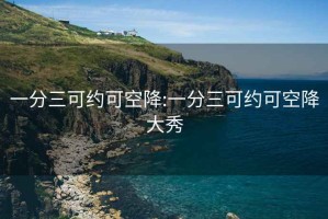 一分三可约可空降:一分三可约可空降大秀