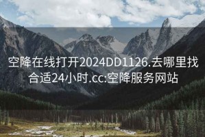 空降在线打开2024DD1126.去哪里找合适24小时.cc:空降服务网站