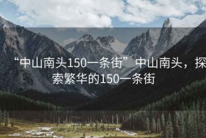 “中山南头150一条街”中山南头，探索繁华的150一条街