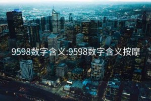 9598数字含义:9598数字含义按摩