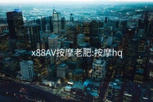 x88AV按摩老肥:按摩hq