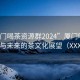 “厦门喝茶资源群2024”厦门喝茶资源群与未来的茶文化展望（XXXX年）