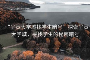 “呈贡大学城找学生暗号”探索呈贡大学城，寻找学生的秘密暗号