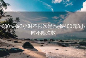 600快餐3小时不限次是:快餐400元3小时不限次数