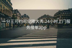 一分三可约可空降大秀:24小时上门服务接单app