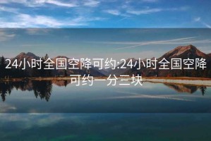 24小时全国空降可约:24小时全国空降可约一分三块