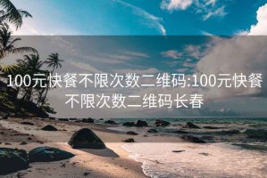 100元快餐不限次数二维码:100元快餐不限次数二维码长春