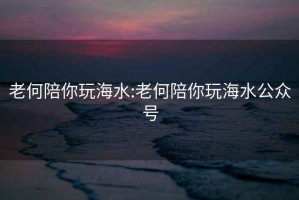 老何陪你玩海水:老何陪你玩海水公众号