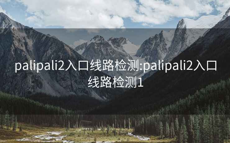 palipali2入口线路检测:palipali2入口线路检测1