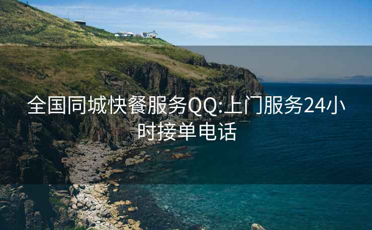 全国同城快餐服务QQ:上门服务24小时接单电话