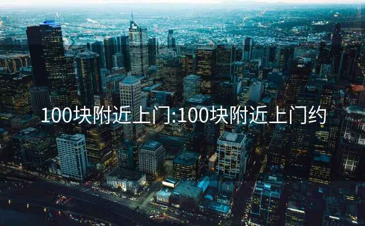 100块附近上门:100块附近上门约