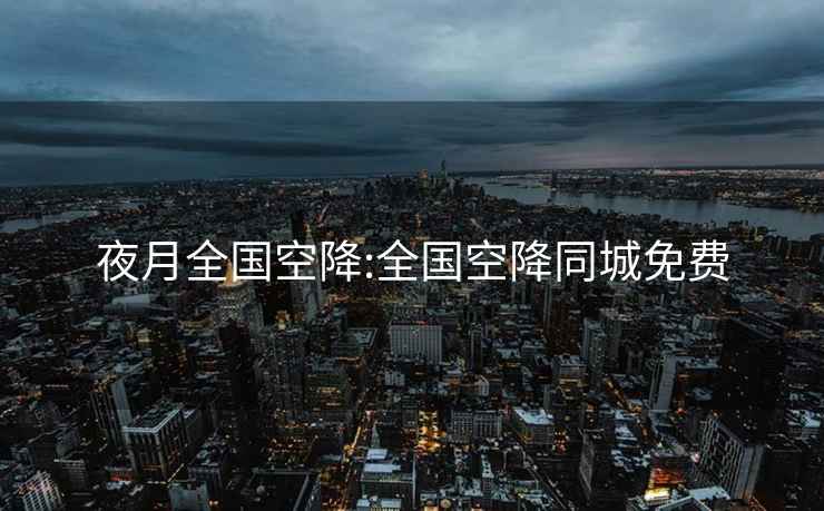 夜月全国空降:全国空降同城免费