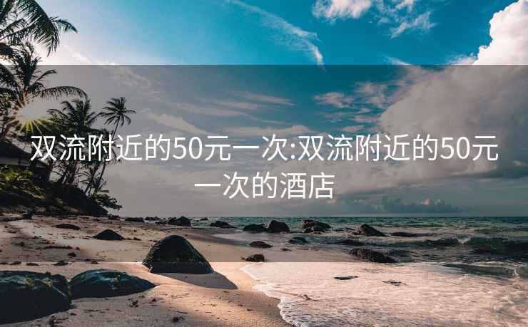 双流附近的50元一次:双流附近的50元一次的酒店