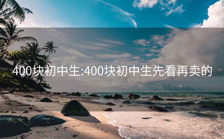 400块初中生:400块初中生先看再卖的