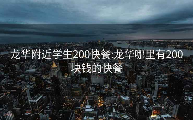 龙华附近学生200快餐:龙华哪里有200块钱的快餐