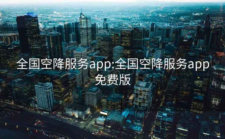 全国空降服务app:全国空降服务app免费版