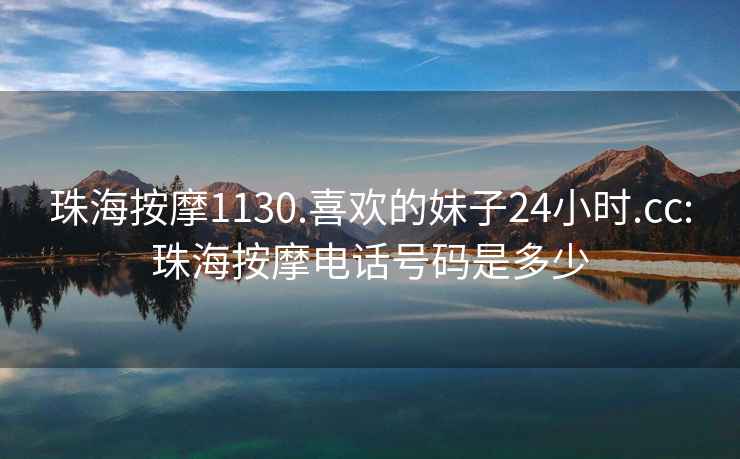 珠海按摩1130.喜欢的妹子24小时.cc:珠海按摩电话号码是多少