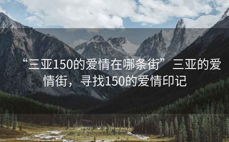 “三亚150的爱情在哪条街”三亚的爱情街，寻找150的爱情印记